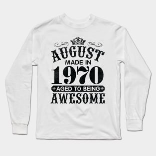 August Made In 1970 Aged To Being Awesome Happy Birthday 50 Years Old To Me You Papa Daddy Son Long Sleeve T-Shirt